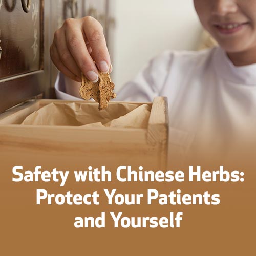 Safety with Chinese Herbs: Protect Your Patients and Yourself