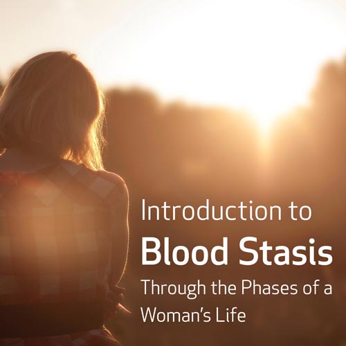 Introduction to Blood Stasis Through the Phases of a Woman’s Life