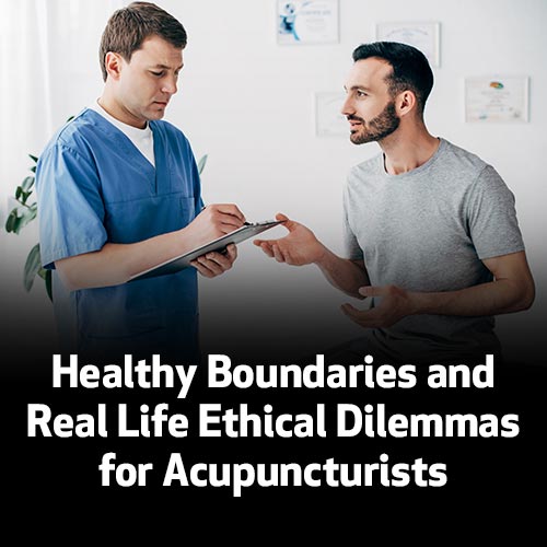 Healthy Boundaries and Real Life Ethical Dilemmas for Acupuncturists