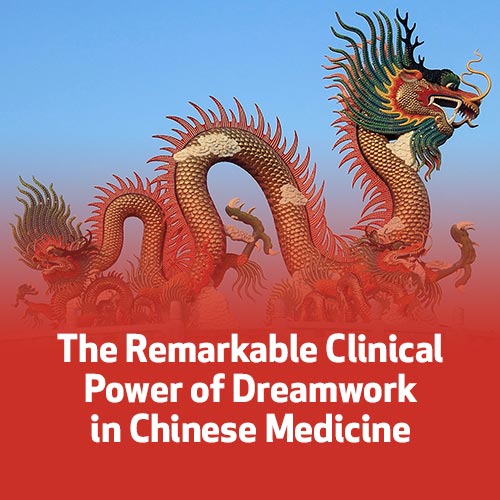 The Remarkable Clinical Power of Dreamwork in Chinese Medicine