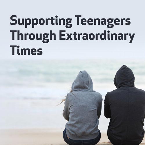 Supporting Teenagers Through Extraordinary Times