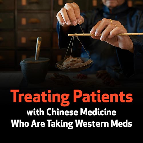 Treating Patients with Chinese Medicine Who Are Taking Western Meds