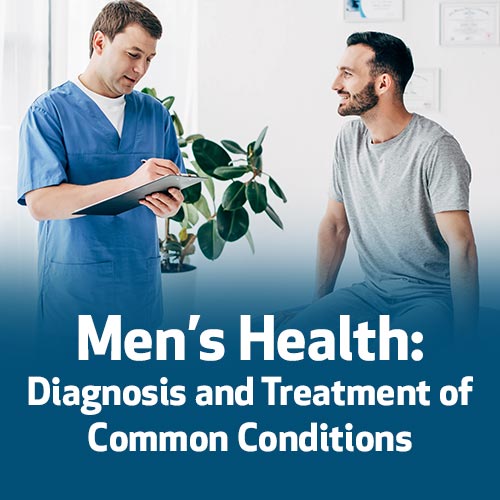 Men’s Health: Diagnosis and Treatment of Common Conditions