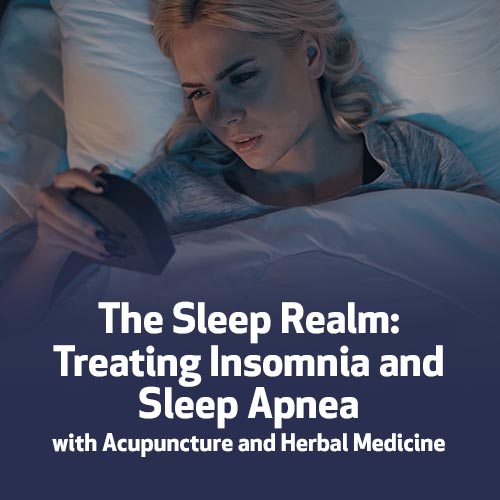 The Sleep Realm: Treating Insomnia and Sleep Apnea with Acupuncture and Herbal Medicine