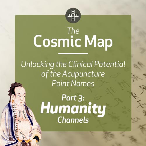 The Cosmic Map: Unlocking the Clinical Potential of the Acupuncture Point Names, Part 3: Humanity Channels
